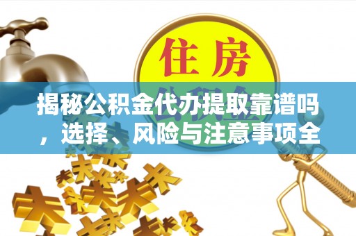 浑源揭秘公积金代办提取靠谱吗，选择、风险与注意事项全解析