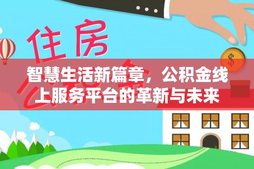 浑源智慧生活新篇章，公积金线上服务平台的革新与未来