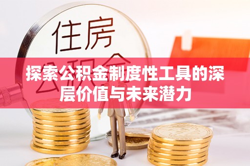 浑源探索公积金制度性工具的深层价值与未来潜力