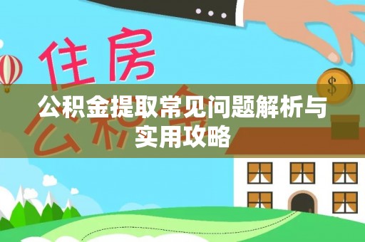 浑源公积金提取常见问题解析与实用攻略