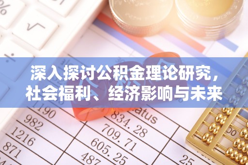 浑源深入探讨公积金理论研究，社会福利、经济影响与未来展望