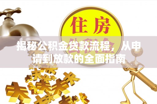 浑源揭秘公积金贷款流程，从申请到放款的全面指南