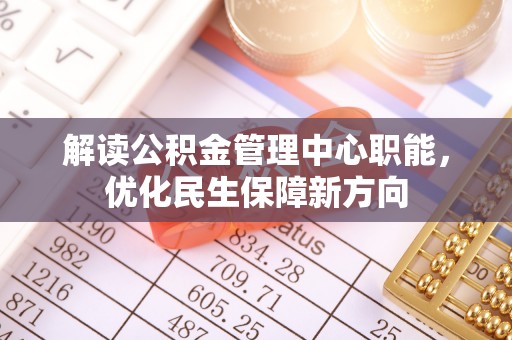 浑源解读公积金管理中心职能，优化民生保障新方向