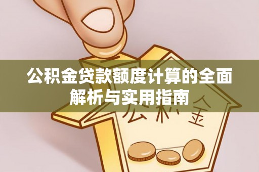 浑源公积金贷款额度计算的全面解析与实用指南