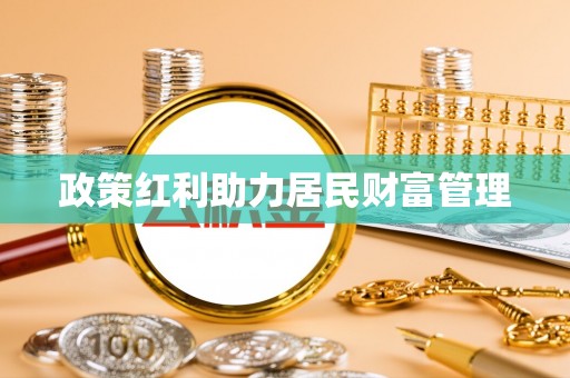 浑源政策红利助力居民财富管理
