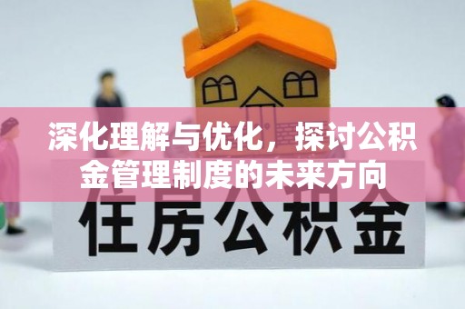 浑源深化理解与优化，探讨公积金管理制度的未来方向