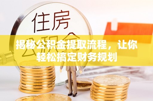 浑源揭秘公积金提取流程，让你轻松搞定财务规划
