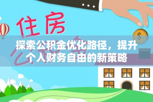 浑源探索公积金优化路径，提升个人财务自由的新策略