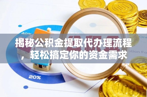 浑源揭秘公积金提取代办理流程，轻松搞定你的资金需求