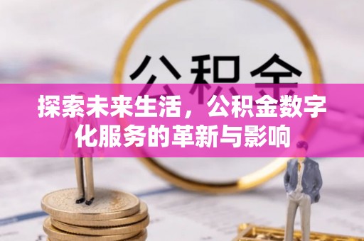 浑源探索未来生活，公积金数字化服务的革新与影响