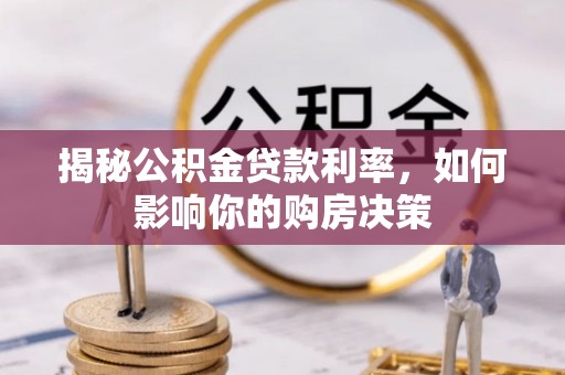 浑源揭秘公积金贷款利率，如何影响你的购房决策