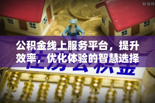 浑源公积金线上服务平台，提升效率，优化体验的智慧选择