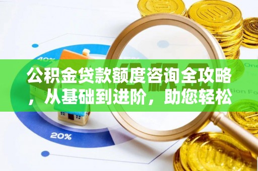 浑源公积金贷款额度咨询全攻略，从基础到进阶，助您轻松掌握关键要点