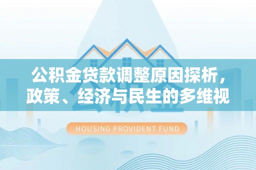 浑源公积金贷款调整原因探析，政策、经济与民生的多维视角