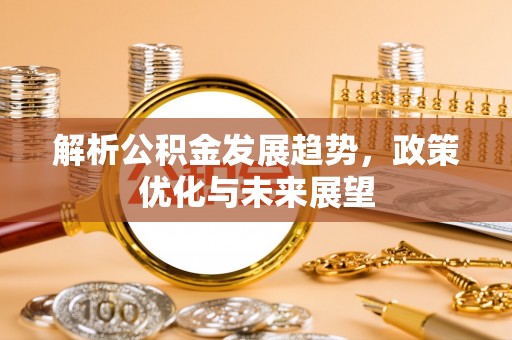 浑源解析公积金发展趋势，政策优化与未来展望