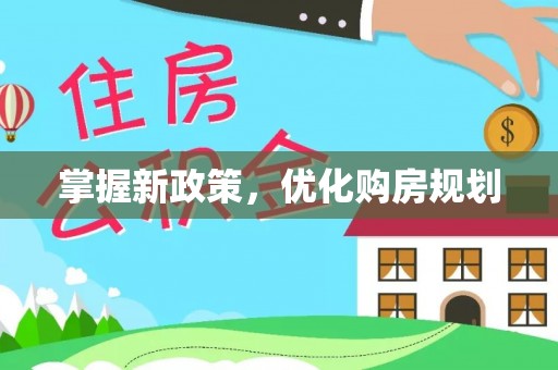 浑源掌握新政策，优化购房规划