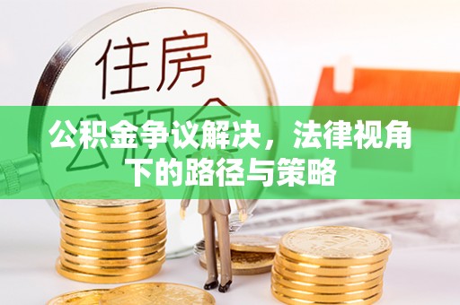 浑源公积金争议解决，法律视角下的路径与策略