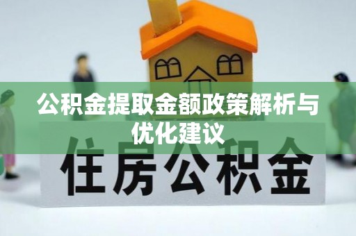 浑源公积金提取金额政策解析与优化建议