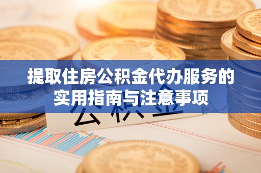 浑源提取住房公积金代办服务的实用指南与注意事项