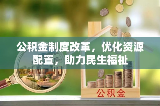 浑源公积金制度改革，优化资源配置，助力民生福祉