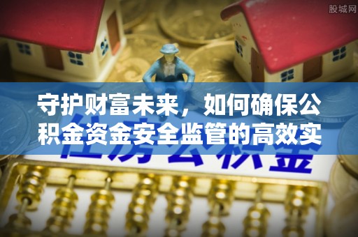 浑源守护财富未来，如何确保公积金资金安全监管的高效实施