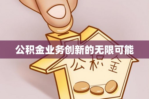 浑源公积金业务创新的无限可能