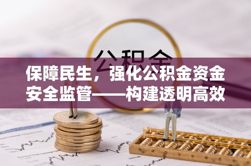 浑源保障民生，强化公积金资金安全监管——构建透明高效的管理体系