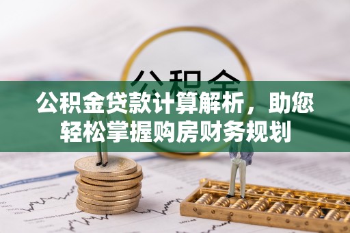浑源公积金贷款计算解析，助您轻松掌握购房财务规划