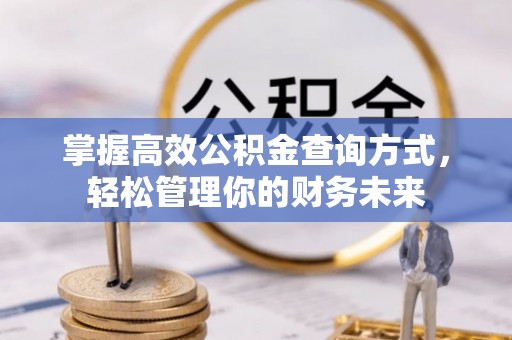 浑源掌握高效公积金查询方式，轻松管理你的财务未来