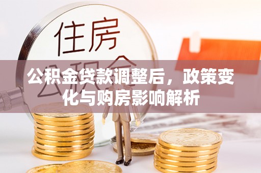 浑源公积金贷款调整后，政策变化与购房影响解析
