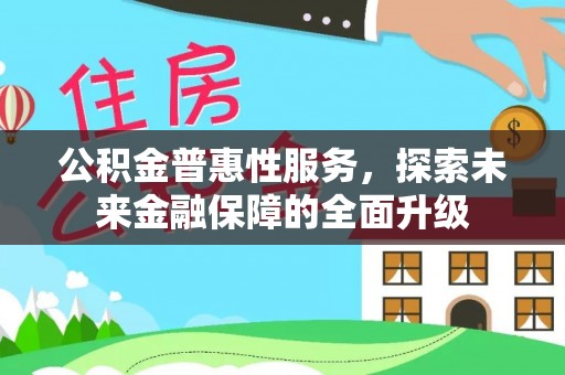 浑源公积金普惠性服务，探索未来金融保障的全面升级