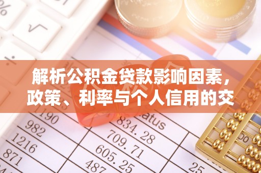 浑源解析公积金贷款影响因素，政策、利率与个人信用的交织作用