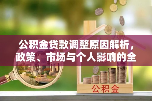 浑源公积金贷款调整原因解析，政策、市场与个人影响的全面解读
