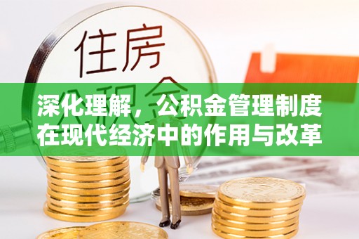 浑源深化理解，公积金管理制度在现代经济中的作用与改革方向