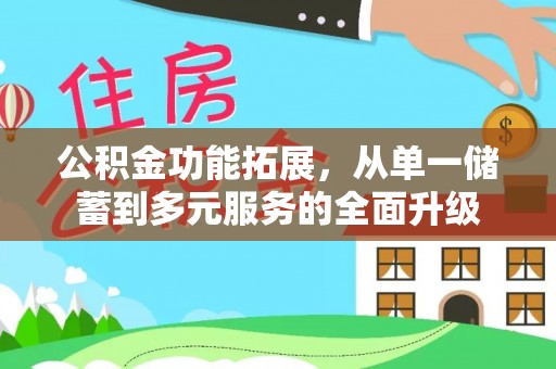 浑源公积金功能拓展，从单一储蓄到多元服务的全面升级