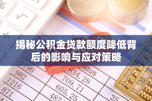 浑源揭秘公积金贷款额度降低背后的影响与应对策略