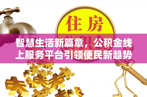 浑源智慧生活新篇章，公积金线上服务平台引领便民新趋势