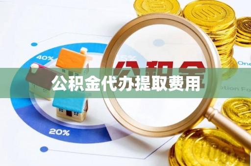 浑源公积金代办提取费用