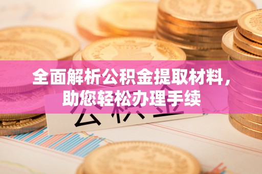 浑源全面解析公积金提取材料，助您轻松办理手续