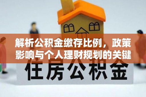 浑源解析公积金缴存比例，政策影响与个人理财规划的关键