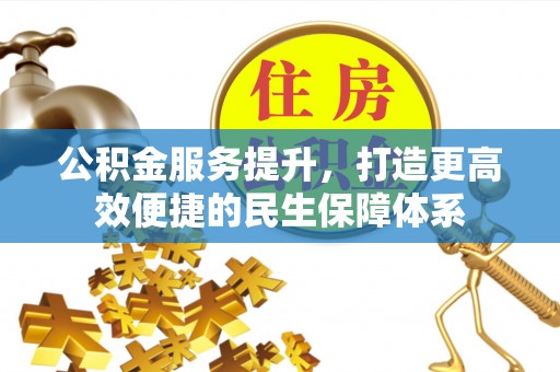浑源公积金服务提升，打造更高效便捷的民生保障体系