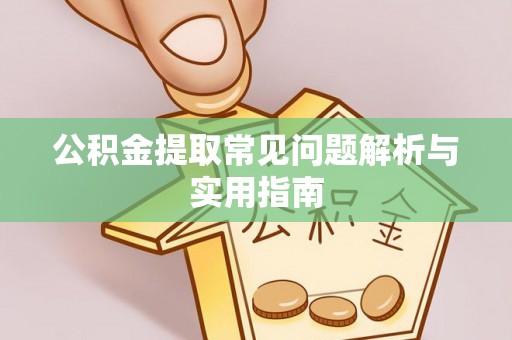 浑源公积金提取常见问题解析与实用指南