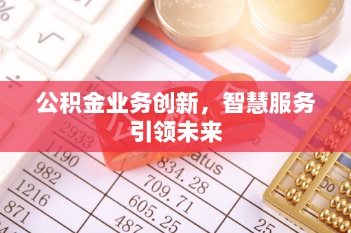 浑源公积金业务创新，智慧服务引领未来