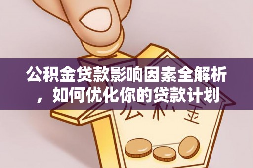 浑源公积金贷款影响因素全解析，如何优化你的贷款计划