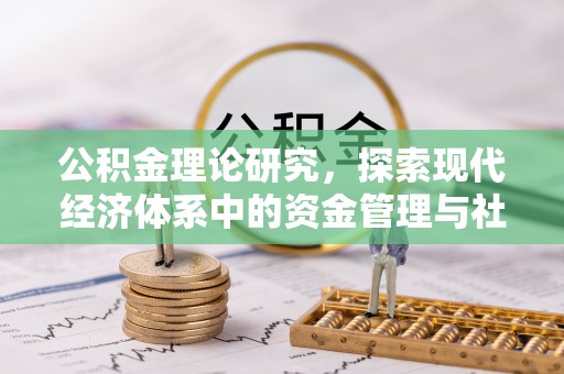 浑源公积金理论研究，探索现代经济体系中的资金管理与社会福利
