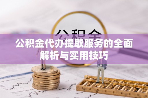 浑源公积金代办提取服务的全面解析与实用技巧