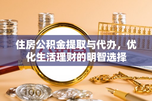 浑源住房公积金提取与代办，优化生活理财的明智选择