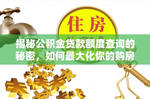 浑源揭秘公积金贷款额度查询的秘密，如何最大化你的购房资金？