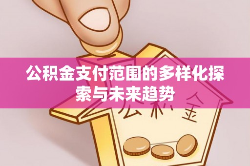 浑源公积金支付范围的多样化探索与未来趋势