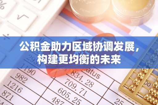 浑源公积金助力区域协调发展，构建更均衡的未来